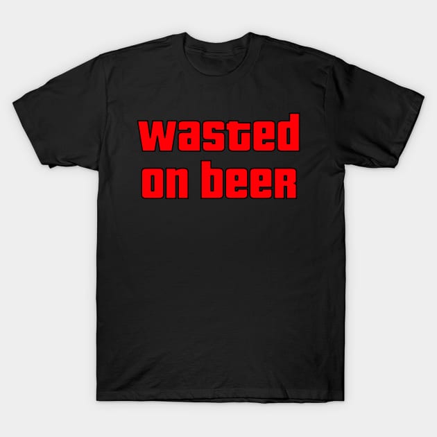 GTA Wasted on Beer T-Shirt by Fanboys Anonymous